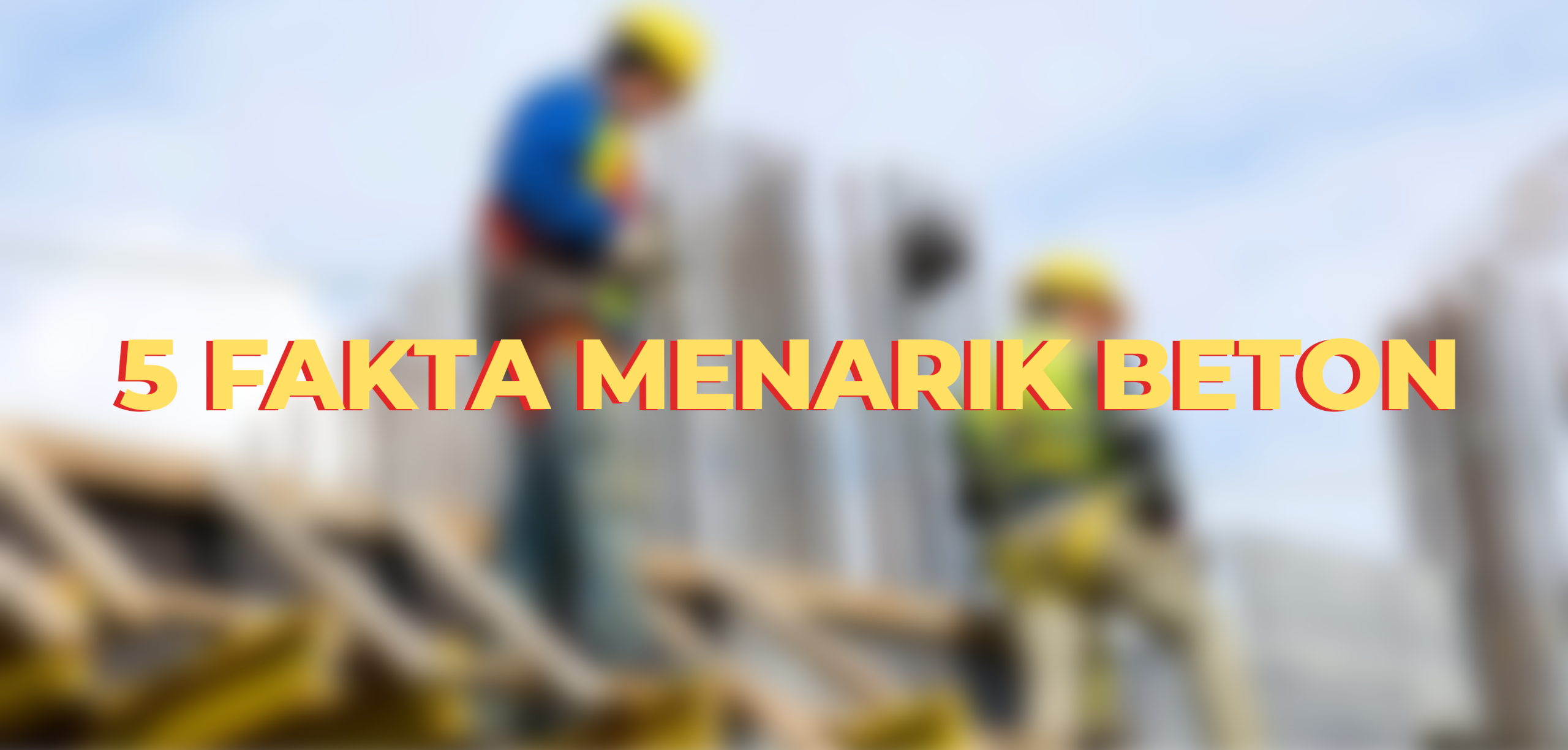 5 Fakta Menarik tentang Beton yang Mungkin Belum Anda Ketahui